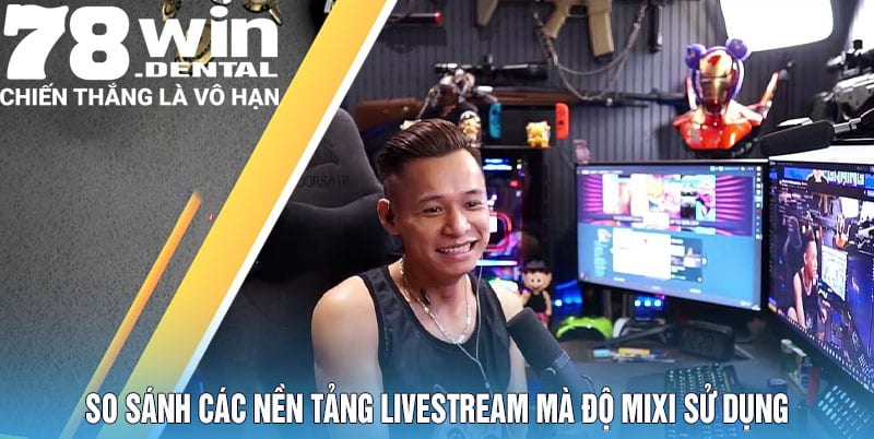 So Sánh Các Nền Tảng Livestream Mà Độ Mixi Sử Dụng